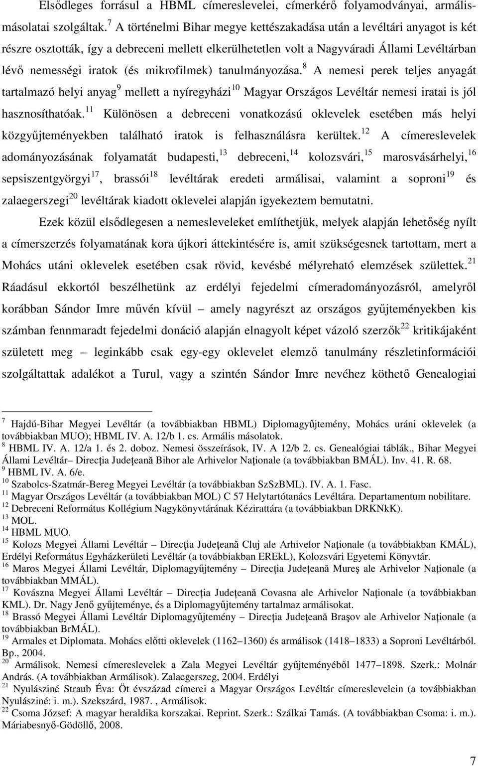 mikrofilmek) tanulmányozása. 8 A nemesi perek teljes anyagát tartalmazó helyi anyag 9 mellett a nyíregyházi 10 Magyar Országos Levéltár nemesi iratai is jól hasznosíthatóak.