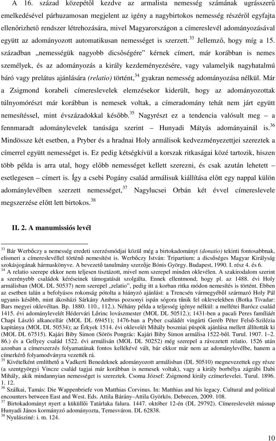 században nemességük nagyobb dicsıségére kérnek címert, már korábban is nemes személyek, és az adományozás a király kezdeményezésére, vagy valamelyik nagyhatalmú báró vagy prelátus ajánlására