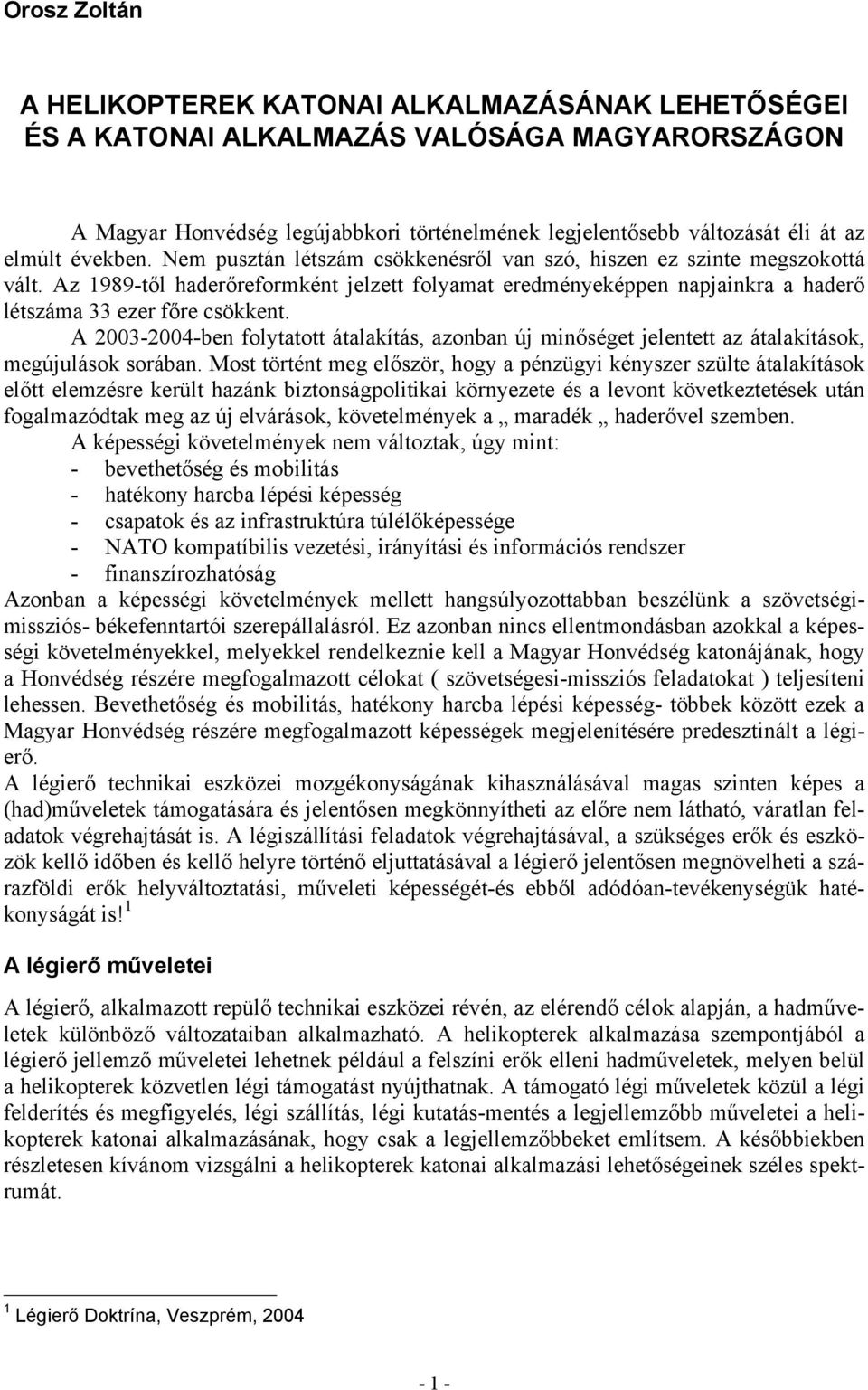 A 2003-2004-ben folytatott átalakítás, azonban új minőséget jelentett az átalakítások, megújulások sorában.