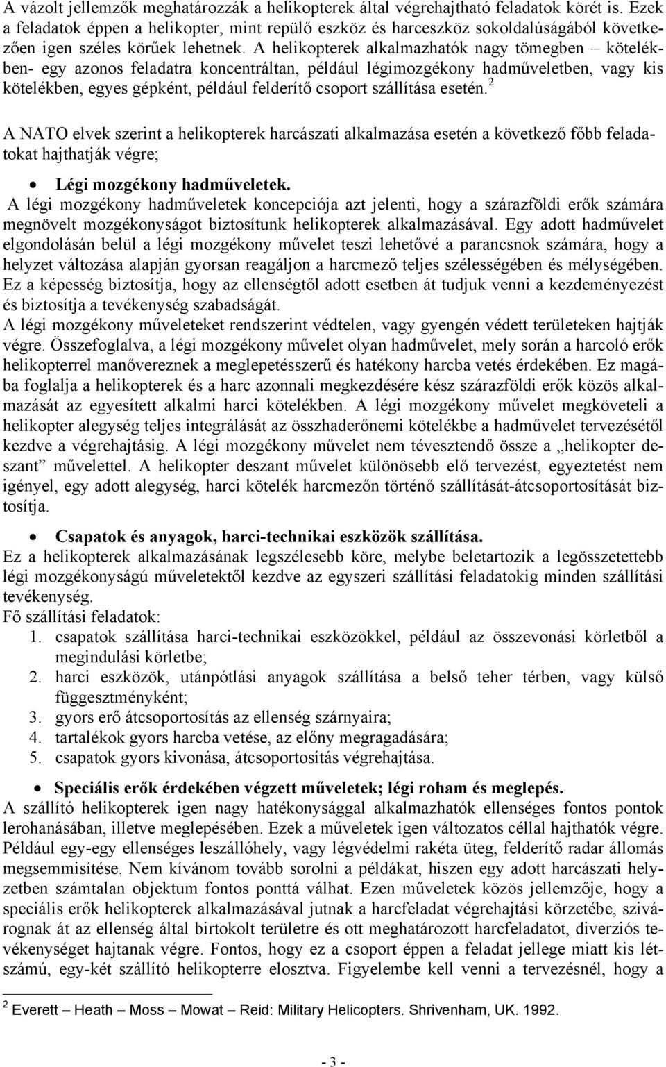 A helikopterek alkalmazhatók nagy tömegben kötelékben- egy azonos feladatra koncentráltan, például légimozgékony hadműveletben, vagy kis kötelékben, egyes gépként, például felderítő csoport