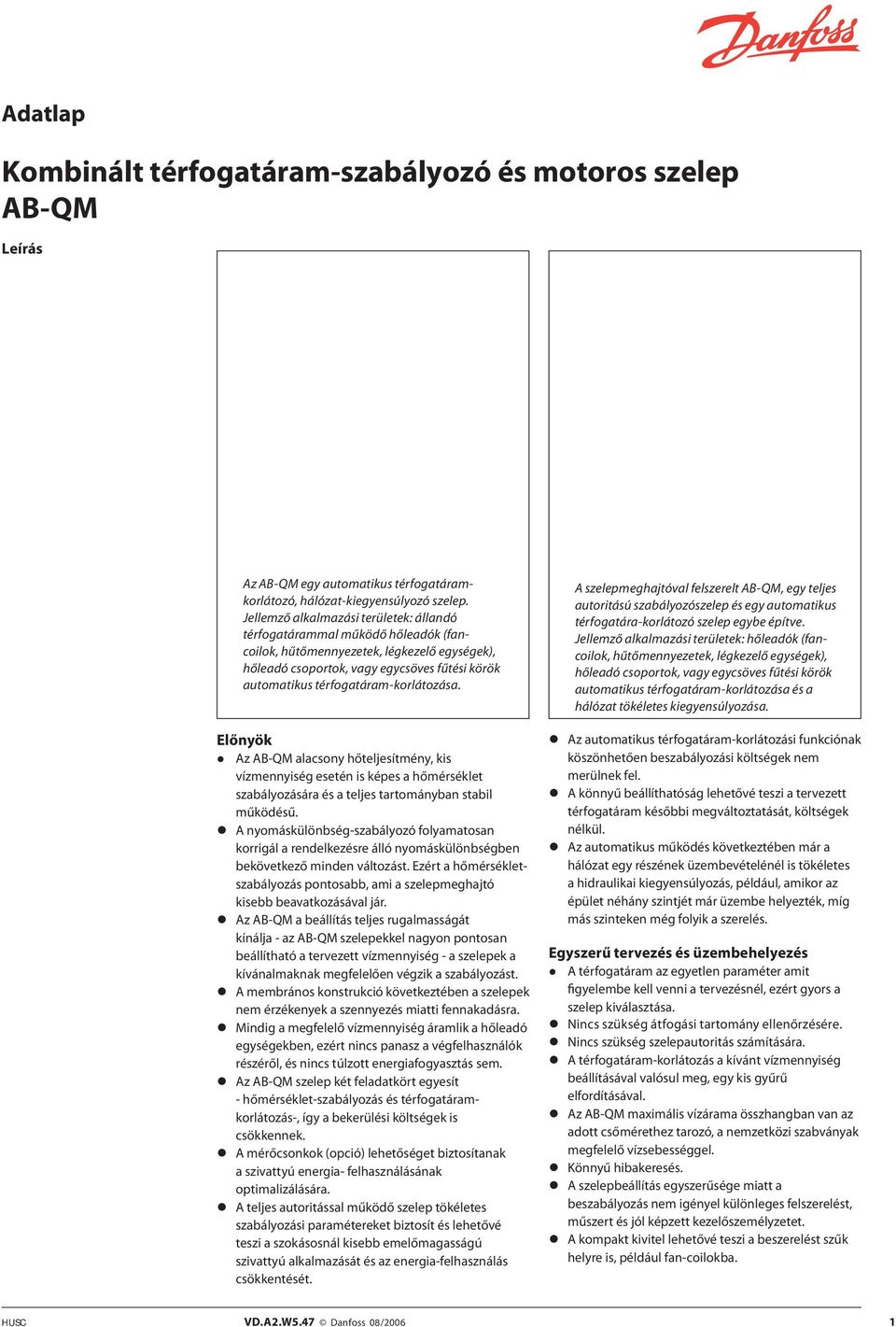 térfogatáram-korlátozása. Előnyök Az AB-QM alacsony hőteljesítmény, kis vízmennyiség esetén is képes a hőmérséklet szabályozására és a teljes tartományban stabil működésű.