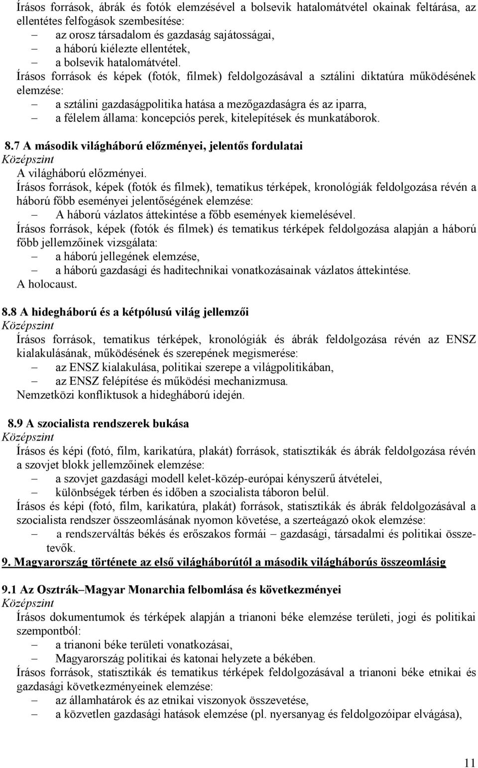 Írásos források és képek (fotók, filmek) feldolgozásával a sztálini diktatúra működésének elemzése: a sztálini gazdaságpolitika hatása a mezőgazdaságra és az iparra, a félelem állama: koncepciós