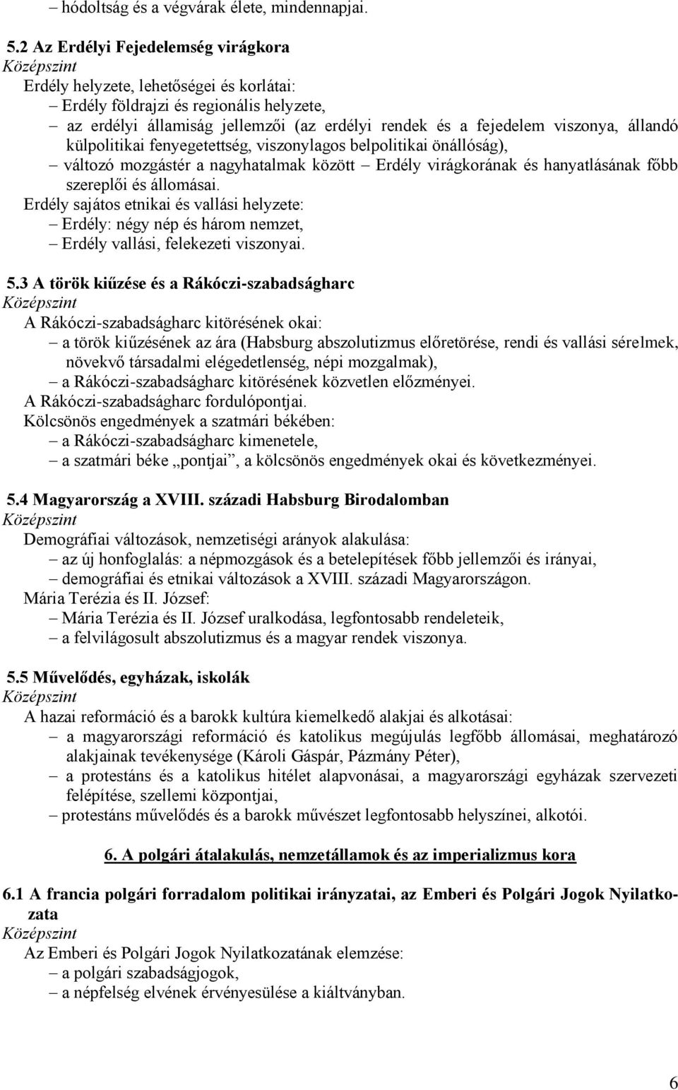 állandó külpolitikai fenyegetettség, viszonylagos belpolitikai önállóság), változó mozgástér a nagyhatalmak között Erdély virágkorának és hanyatlásának főbb szereplői és állomásai.