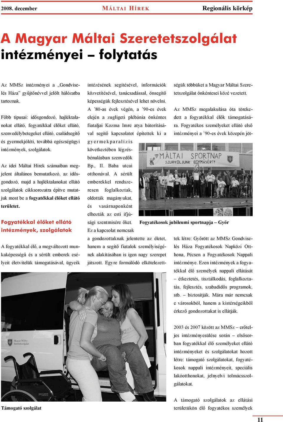 Az idei Máltai Hírek számaiban megjelent általános bemutatkozó, az idősgondozó, majd a hajléktalanokat ellátó szolgálatok cikksorozatra építve mutatjuk most be a fogyatékkal élőket ellátó területet.