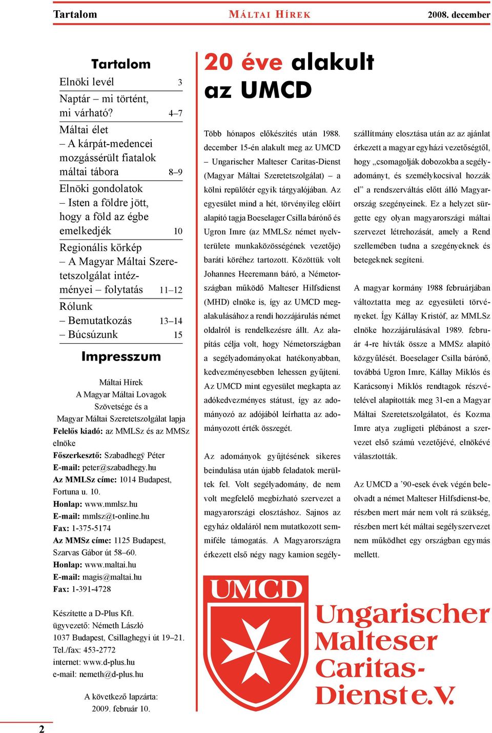 intézményei folytatás 11 12 Rólunk Bemutatkozás 13 14 Búcsúzunk 15 Impresszum Máltai Hírek A Magyar Máltai Lovagok Szövetsége és a Magyar Máltai Szeretetszolgálat lapja Felelős kiadó: az MMLSz és az