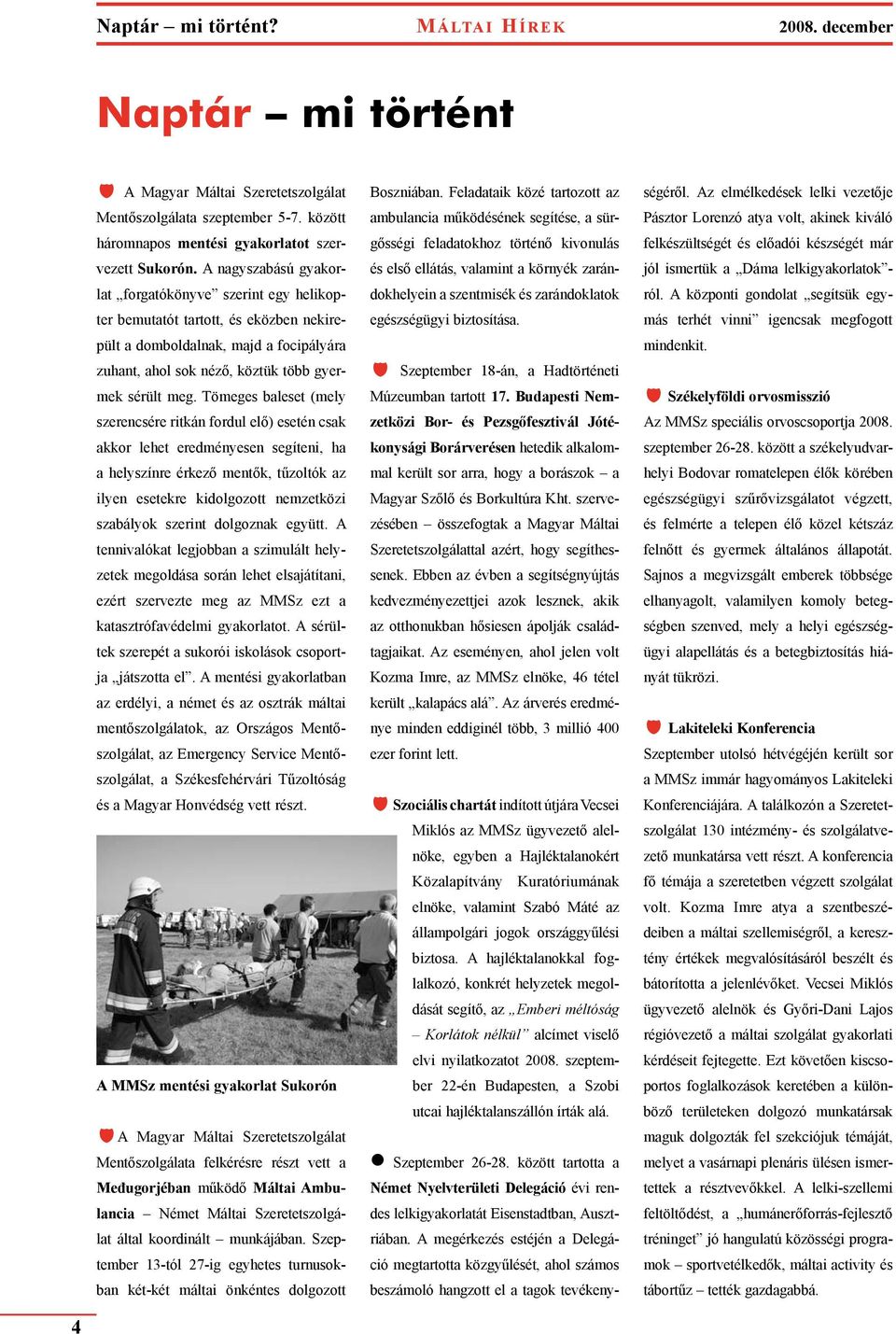 Tömeges baleset (mely szerencsére ritkán fordul elő) esetén csak akkor lehet eredményesen segíteni, ha a helyszínre érkező mentők, tűzoltók az ilyen esetekre kidolgozott nemzetközi szabályok szerint