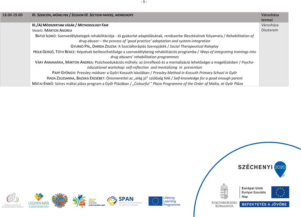 drug abuser the process of good practice adaptation and system-integration GYURKÓ PÁL, DARIDA ZSUZSA: A Szociálterápiás Szerepjáték / Social Therapeutical Roleplay HOLB GERGŐ, TÓTH BENCE: Képzések