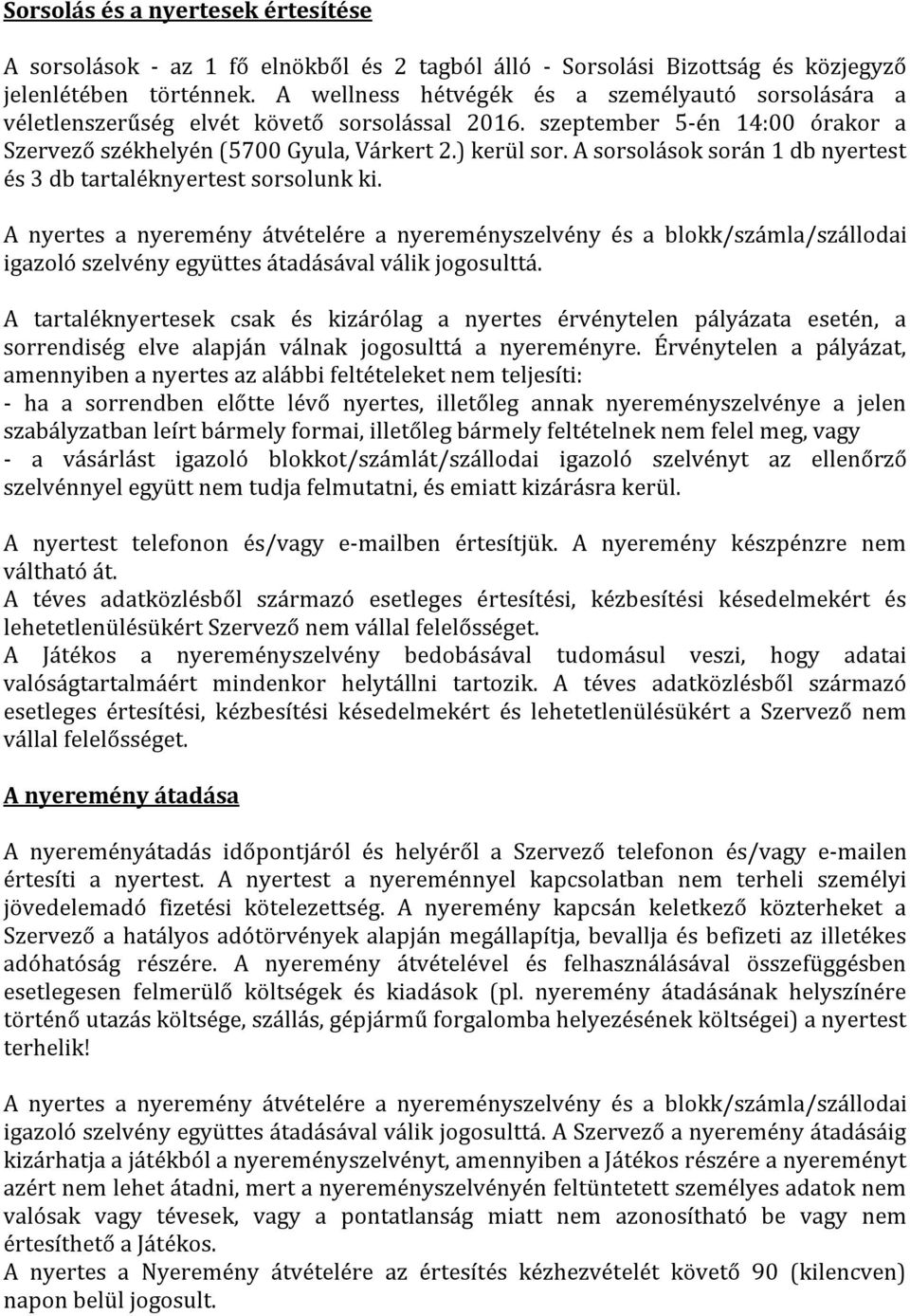 A sorsolások során 1 db nyertest és 3 db tartaléknyertest sorsolunk ki.