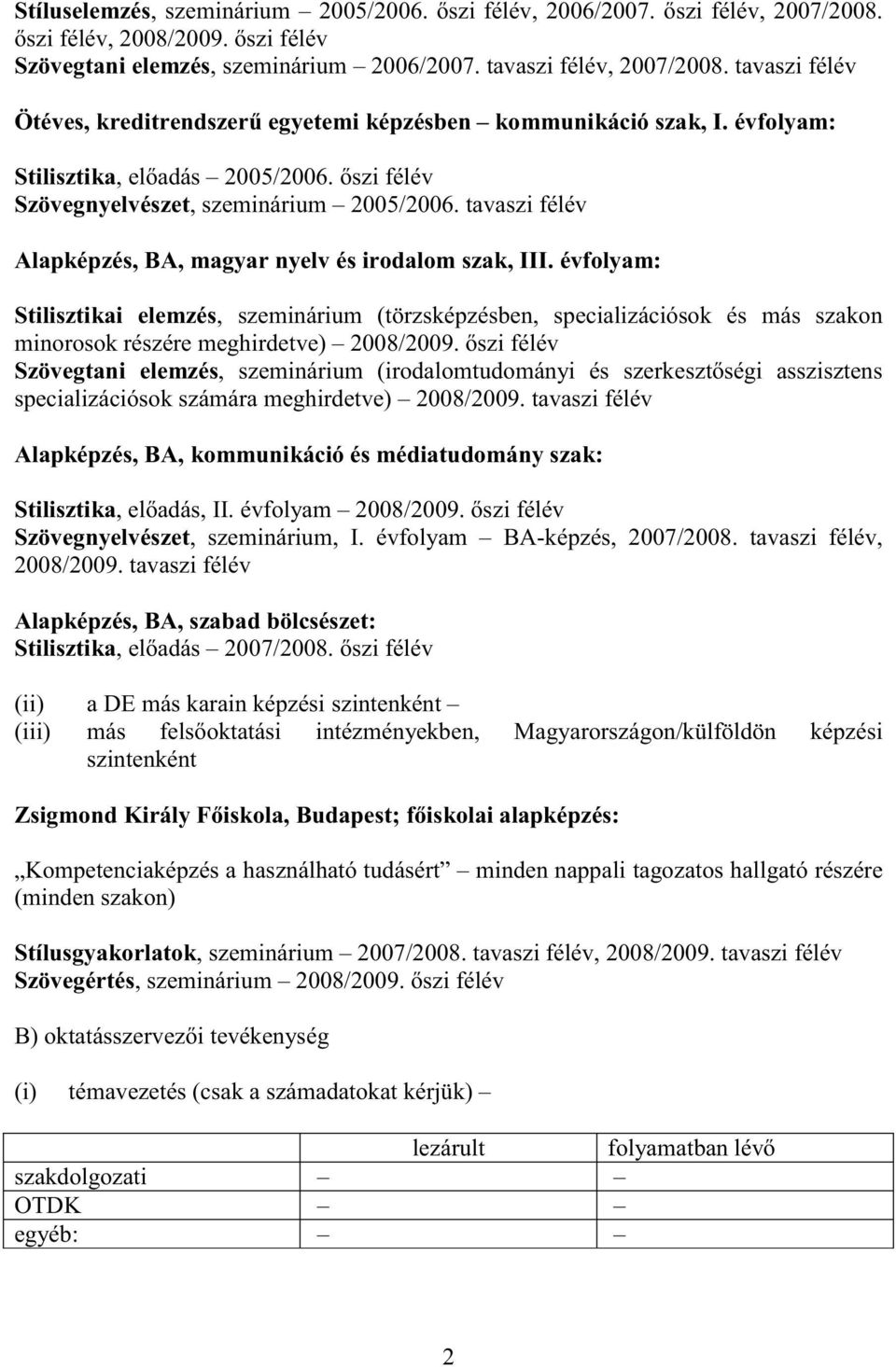 tavaszi félév Alapképzés, BA, magyar nyelv és irodalom szak, III. évfolyam: Stilisztikai elemzés, szeminárium (törzsképzésben, specializációsok és más szakon minorosok részére meghirdetve) 2008/2009.