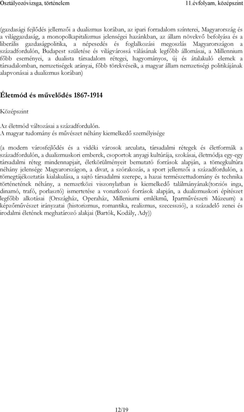 eseményei, a dualista társadalom rétegei, hagyományos, új és átalakuló elemek a társadalomban, nemzetiségek arányai, főbb törekvéseik, a magyar állam nemzetiségi politikájának alapvonásai a dualizmus