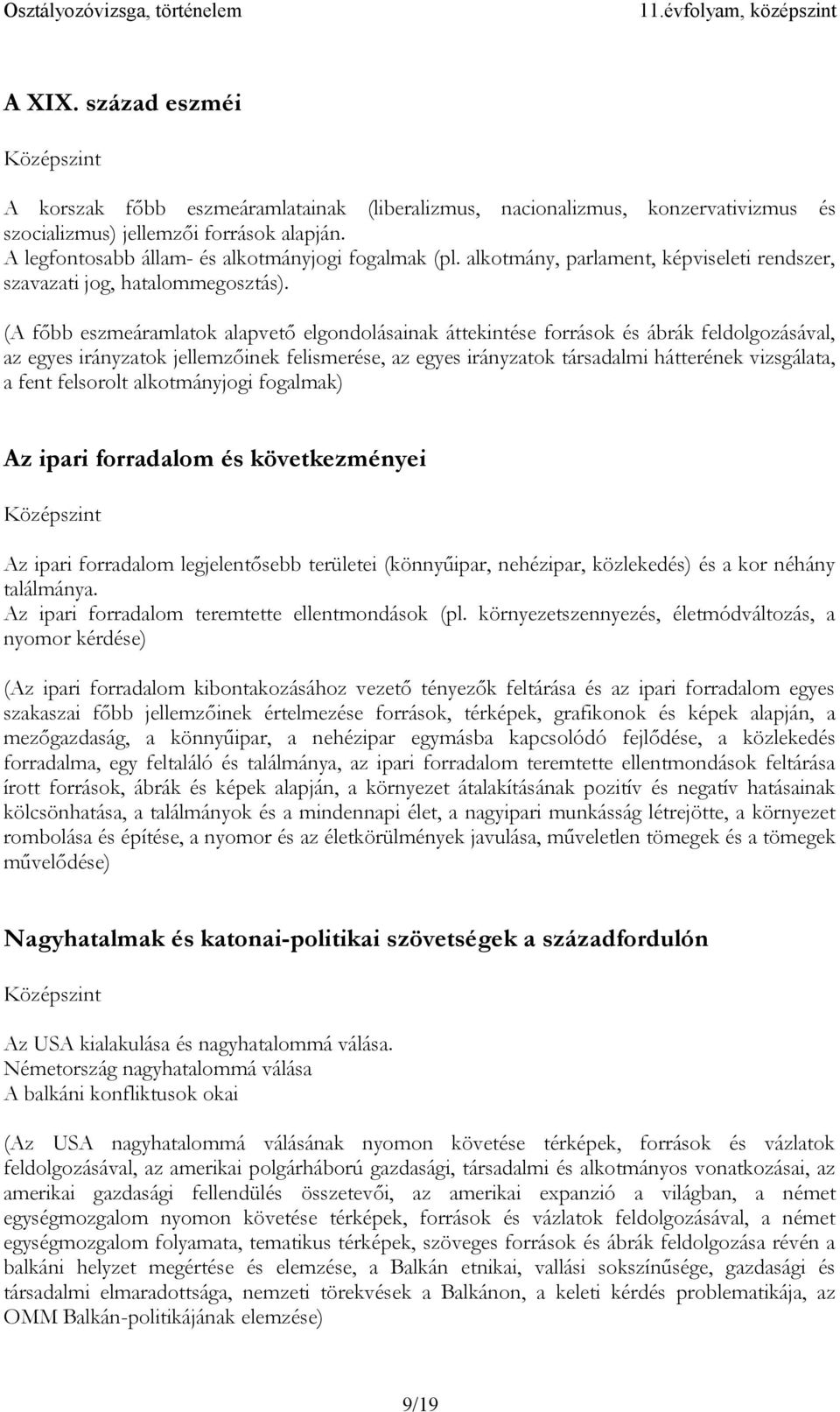 (A főbb eszmeáramlatok alapvető elgondolásainak áttekintése források és ábrák feldolgozásával, az egyes irányzatok jellemzőinek felismerése, az egyes irányzatok társadalmi hátterének vizsgálata, a