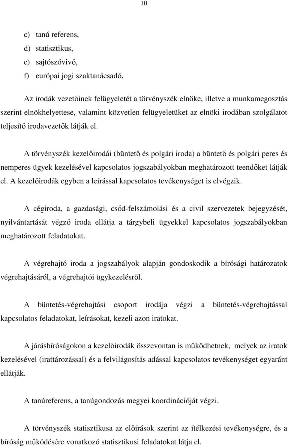 A törvényszék kezelıirodái (büntetı és polgári iroda) a büntetı és polgári peres és nemperes ügyek kezelésével kapcsolatos jogszabályokban meghatározott teendıket látják el.