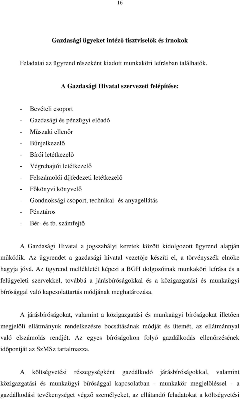 letétkezelı - Fıkönyvi könyvelı - Gondnoksági csoport, technikai- és anyagellátás - Pénztáros - Bér- és tb.