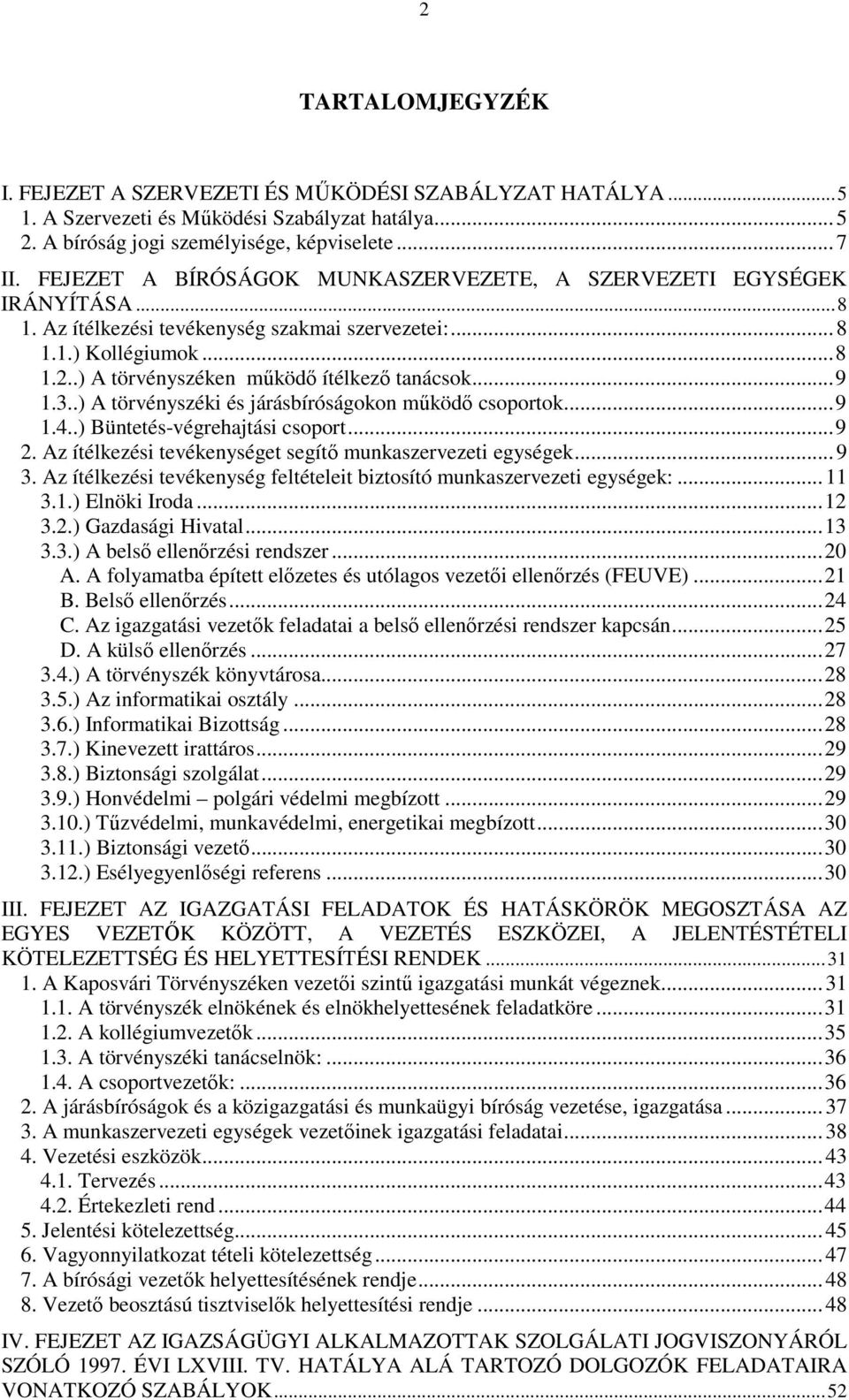 .. 9 1.3..) A törvényszéki és járásbíróságokon mőködı csoportok... 9 1.4..) Büntetés-végrehajtási csoport... 9 2. Az ítélkezési tevékenységet segítı munkaszervezeti egységek... 9 3.