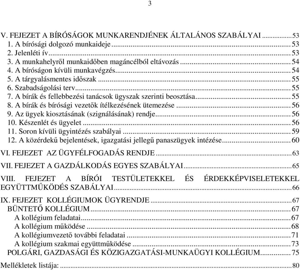 A bírák és bírósági vezetık ítélkezésének ütemezése... 56 9. Az ügyek kiosztásának (szignálásának) rendje... 56 10. Készenlét és ügyelet... 56 11. Soron kívüli ügyintézés szabályai... 59 12.