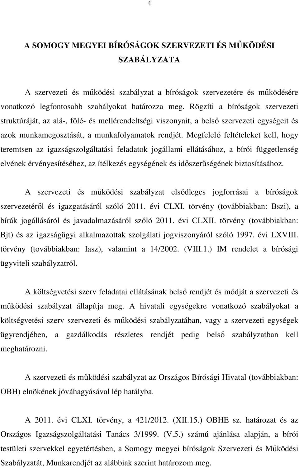 Megfelelı feltételeket kell, hogy teremtsen az igazságszolgáltatási feladatok jogállami ellátásához, a bírói függetlenség elvének érvényesítéséhez, az ítélkezés egységének és idıszerőségének