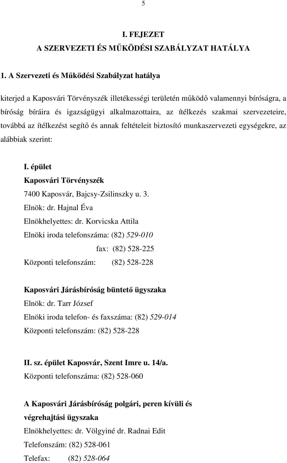 szakmai szervezeteire, továbbá az ítélkezést segítı és annak feltételeit biztosító munkaszervezeti egységekre, az alábbiak szerint: I. épület Kaposvári Törvényszék 7400 Kaposvár, Bajcsy-Zsilinszky u.