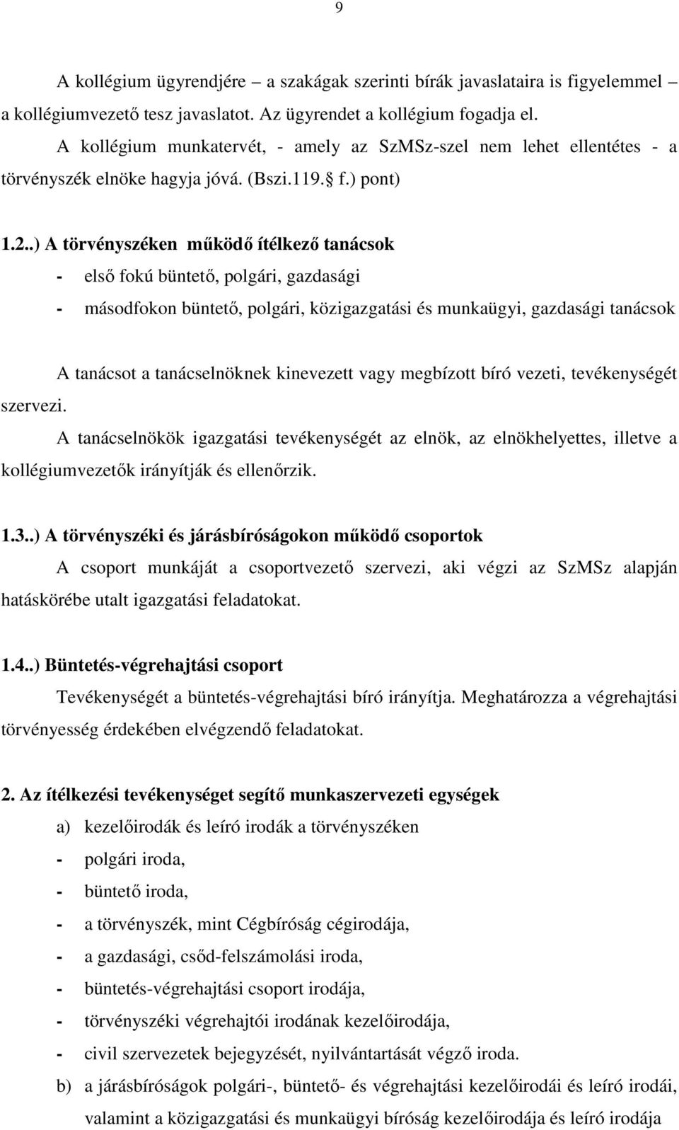 .) A törvényszéken mőködı ítélkezı tanácsok - elsı fokú büntetı, polgári, gazdasági - másodfokon büntetı, polgári, közigazgatási és munkaügyi, gazdasági tanácsok A tanácsot a tanácselnöknek