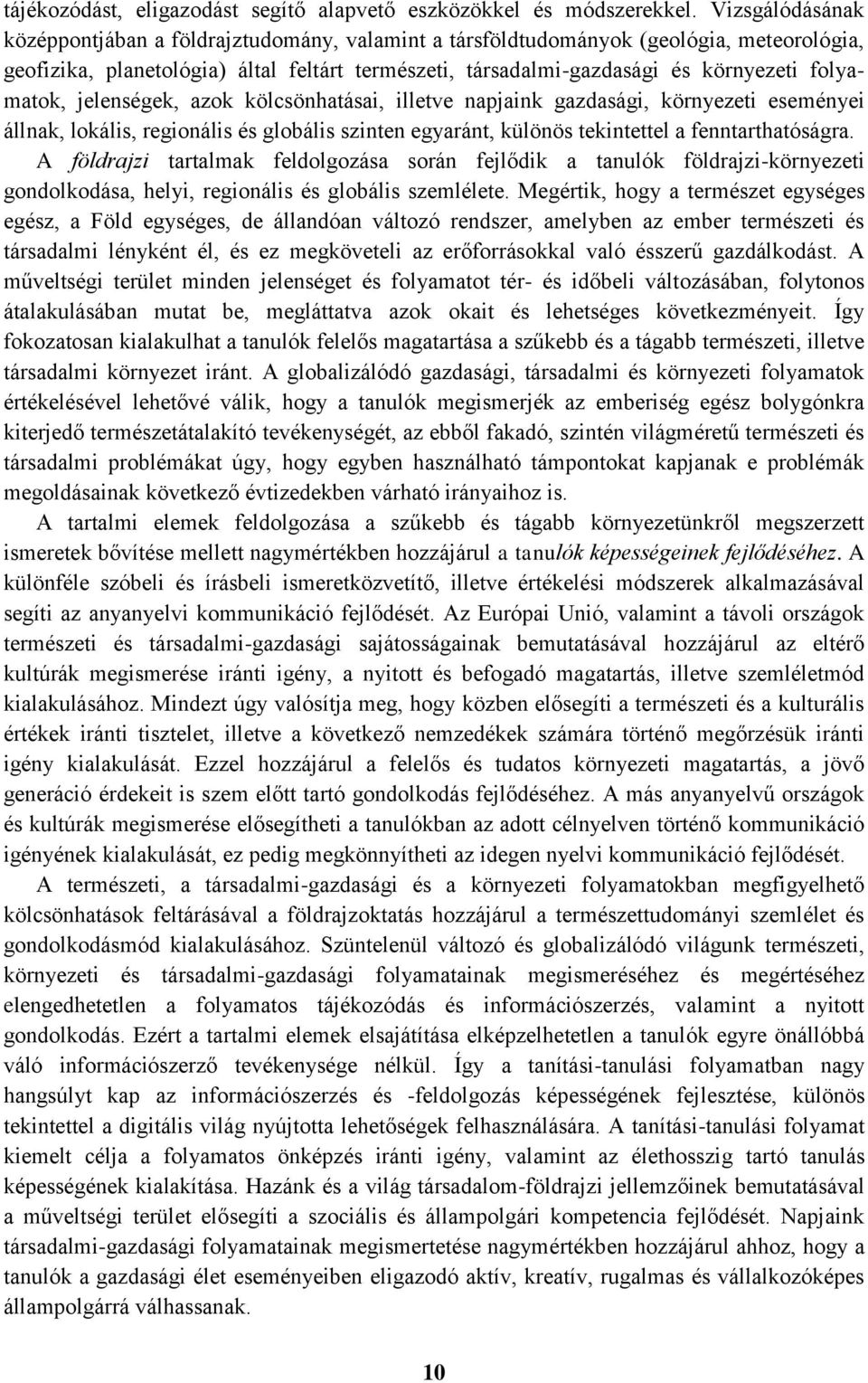folyamatok, jelenségek, azok kölcsönhatásai, illetve napjaink gazdasági, környezeti eseményei állnak, lokális, regionális és globális szinten egyaránt, különös tekintettel a fenntarthatóságra.