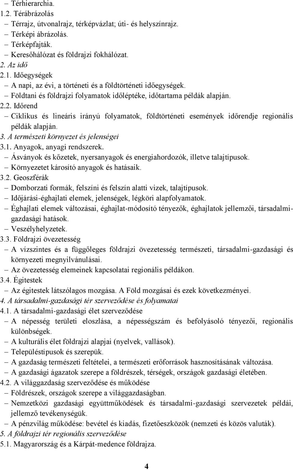 A természeti környezet és jelenségei 3.1. Anyagok, anyagi rendszerek. Ásványok és kőzetek, nyersanyagok és energiahordozók, illetve talajtípusok. Környezetet károsító anyagok és hatásaik. 3.2.