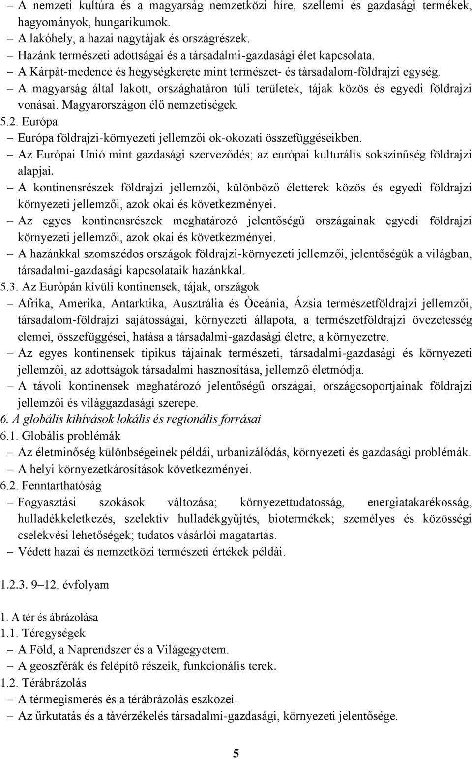 A magyarság által lakott, országhatáron túli területek, tájak közös és egyedi földrajzi vonásai. Magyarországon élő nemzetiségek. 5.2.