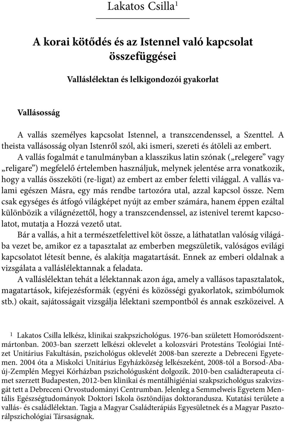 A vallás fogalmát e tanulmányban a klasszikus latin szónak ( relegere vagy religare ) megfelelő értelemben használjuk, melynek jelentése arra vonatkozik, hogy a vallás összeköti (re-ligat) az embert