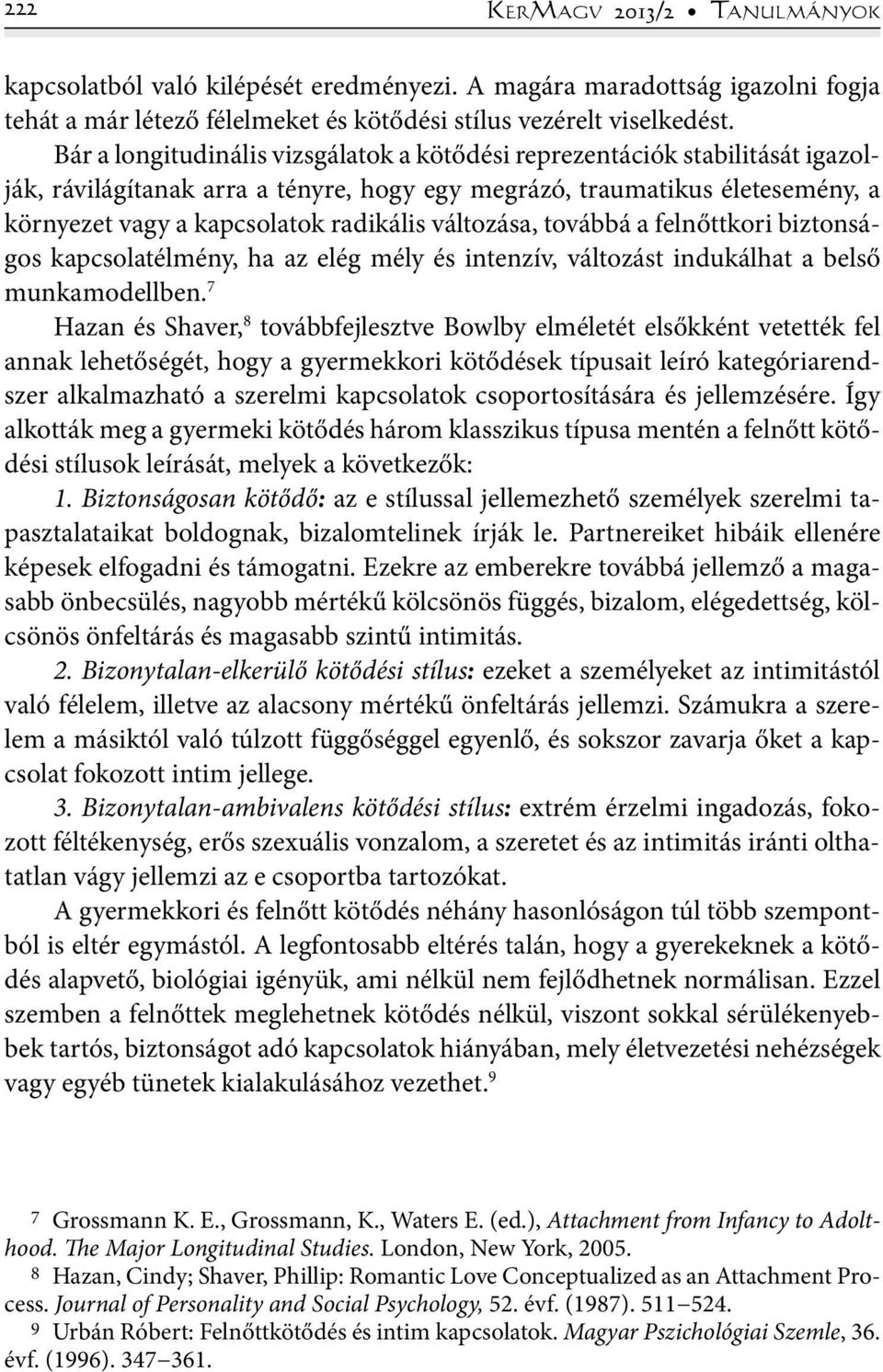 változása, továbbá a felnőttkori biztonságos kapcsolatélmény, ha az elég mély és intenzív, változást indukálhat a belső munkamodellben.