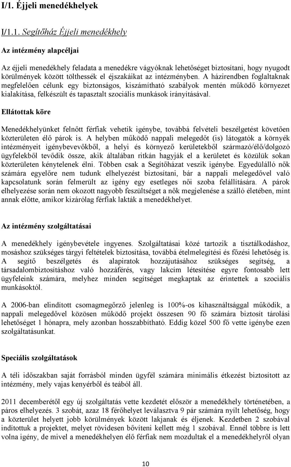 A házirendben foglaltaknak megfelelően célunk egy biztonságos, kiszámítható szabályok mentén működő környezet kialakítása, felkészült és tapasztalt szociális munkások irányításával.