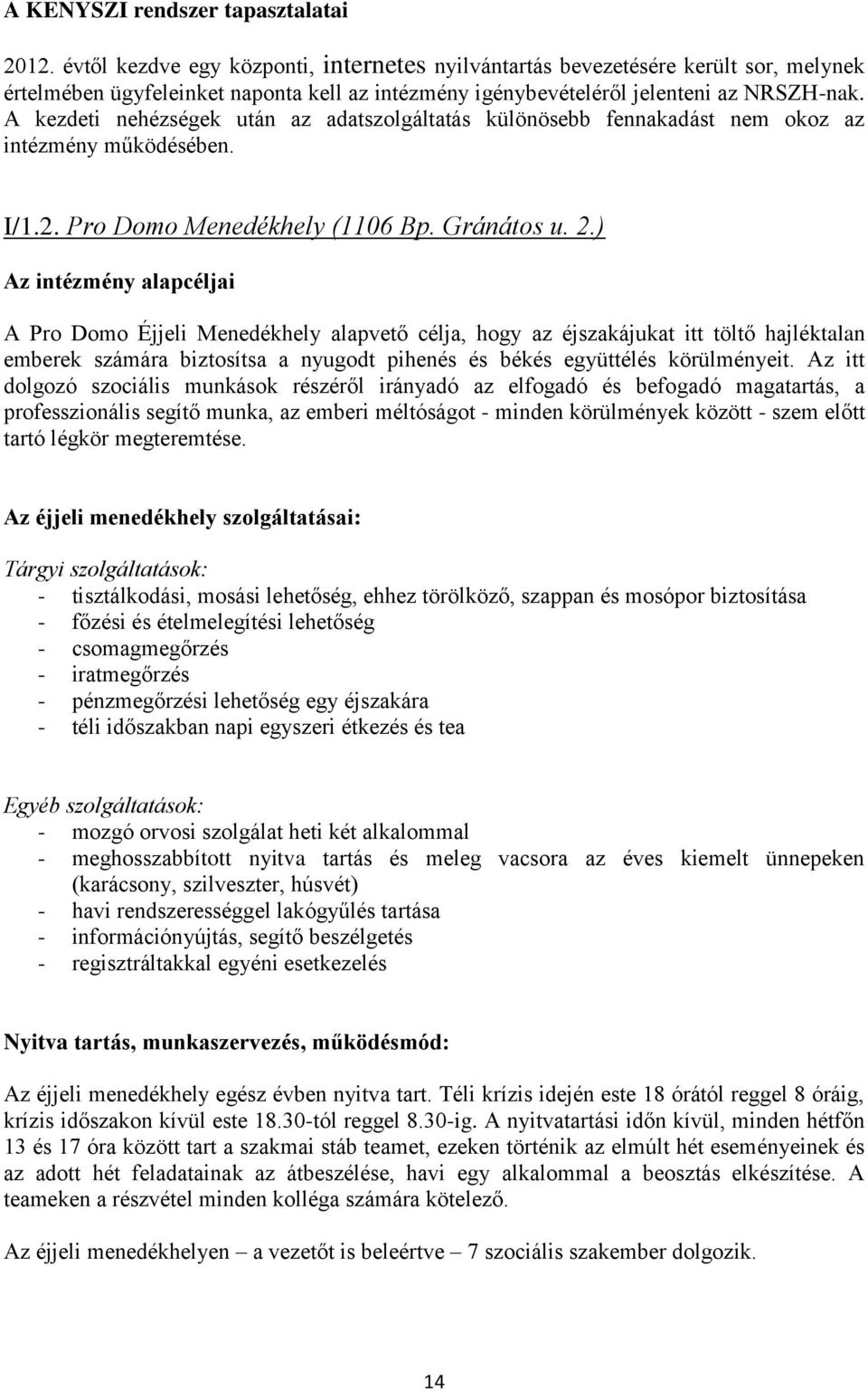 A kezdeti nehézségek után az adatszolgáltatás különösebb fennakadást nem okoz az intézmény működésében. I/1.2. Pro Domo Menedékhely (1106 Bp. Gránátos u. 2.