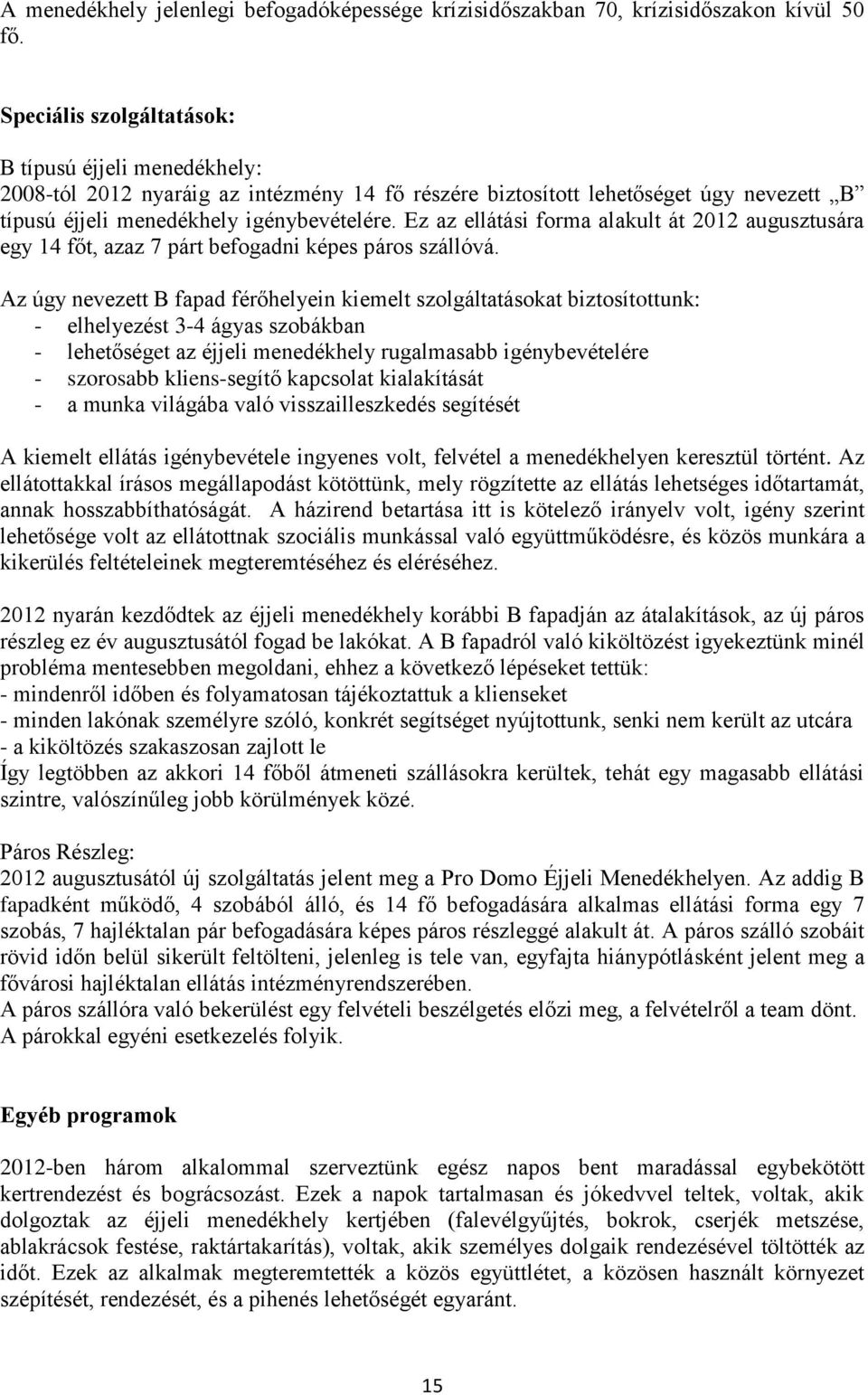 Ez az ellátási forma alakult át 2012 augusztusára egy 14 főt, azaz 7 párt befogadni képes páros szállóvá.