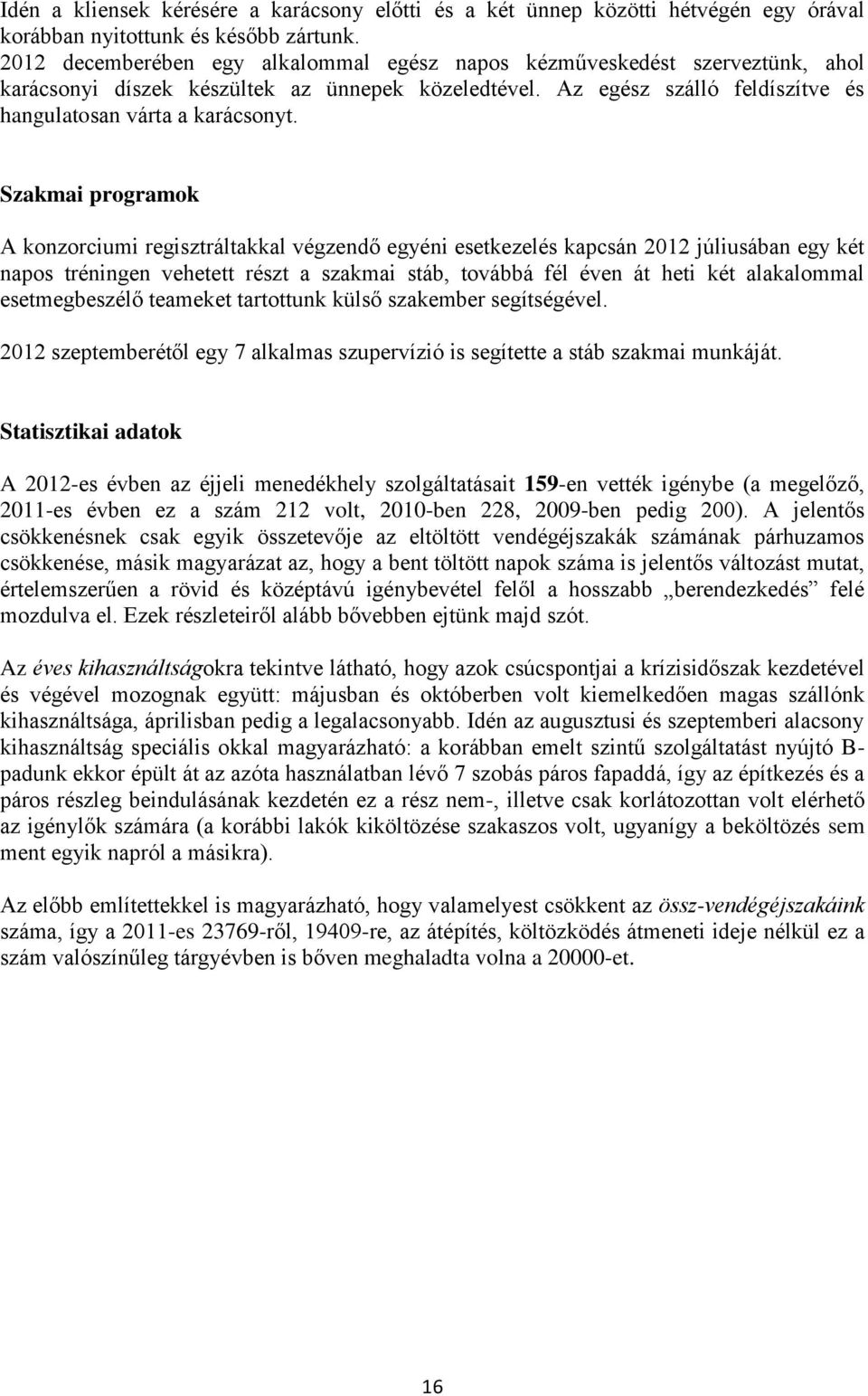 Szakmai programok A konzorciumi regisztráltakkal végzendő egyéni esetkezelés kapcsán 2012 júliusában egy két napos tréningen vehetett részt a szakmai stáb, továbbá fél éven át heti két alakalommal