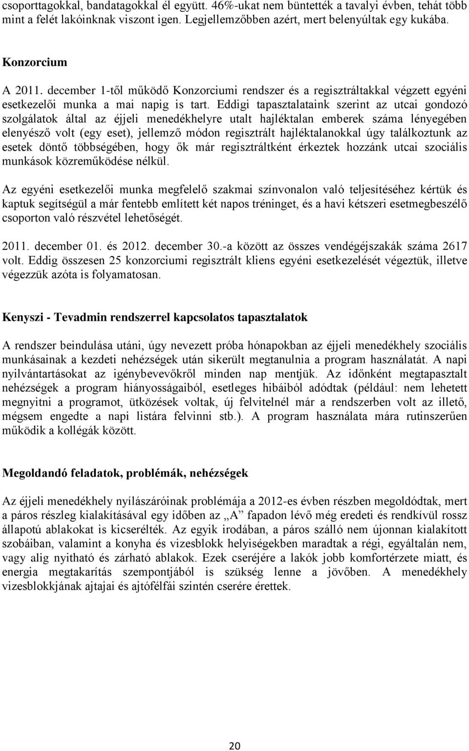 Eddigi tapasztalataink szerint az utcai gondozó szolgálatok által az éjjeli menedékhelyre utalt hajléktalan emberek száma lényegében elenyésző volt (egy eset), jellemző módon regisztrált