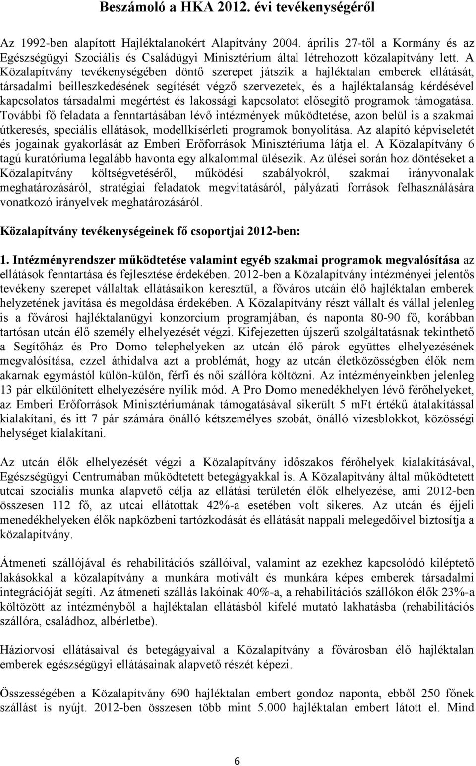A Közalapítvány tevékenységében döntő szerepet játszik a hajléktalan emberek ellátását, társadalmi beilleszkedésének segítését végző szervezetek, és a hajléktalanság kérdésével kapcsolatos társadalmi