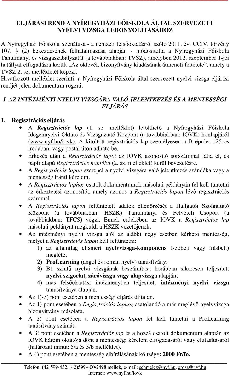 szeptember 1-jei hatállyal elfogadásra került Az oklevél, bizonyítvány kiadásának átmeneti feltétele, amely a TVSZ 2. sz. mellékletét képezi.