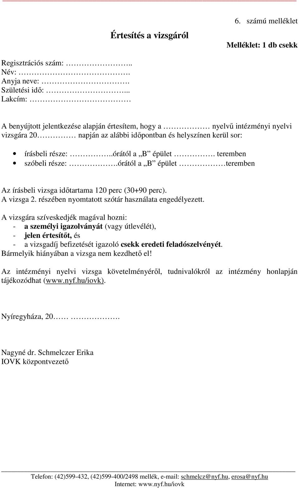 teremben szóbeli része:.órától a B épület teremben Az írásbeli vizsga időtartama 120 perc (30+90 perc). A vizsga 2. részében nyomtatott szótár használata engedélyezett.