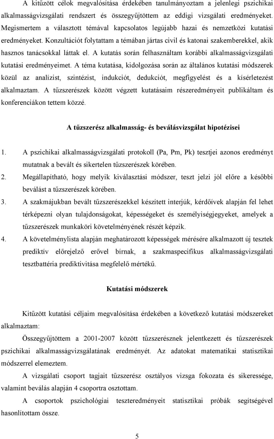 Konzultációt folytattam a témában jártas civil és katonai szakemberekkel, akik hasznos tanácsokkal láttak el. A kutatás során felhasználtam korábbi alkalmasságvizsgálati kutatási eredményeimet.