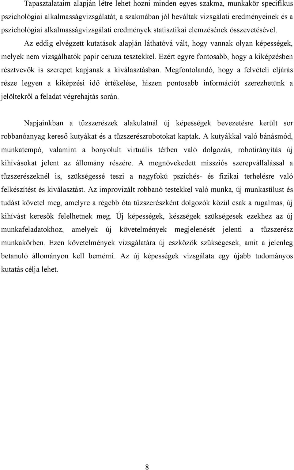 Az eddig elvégzett kutatások alapján láthatóvá vált, hogy vannak olyan képességek, melyek nem vizsgálhatók papír ceruza tesztekkel.