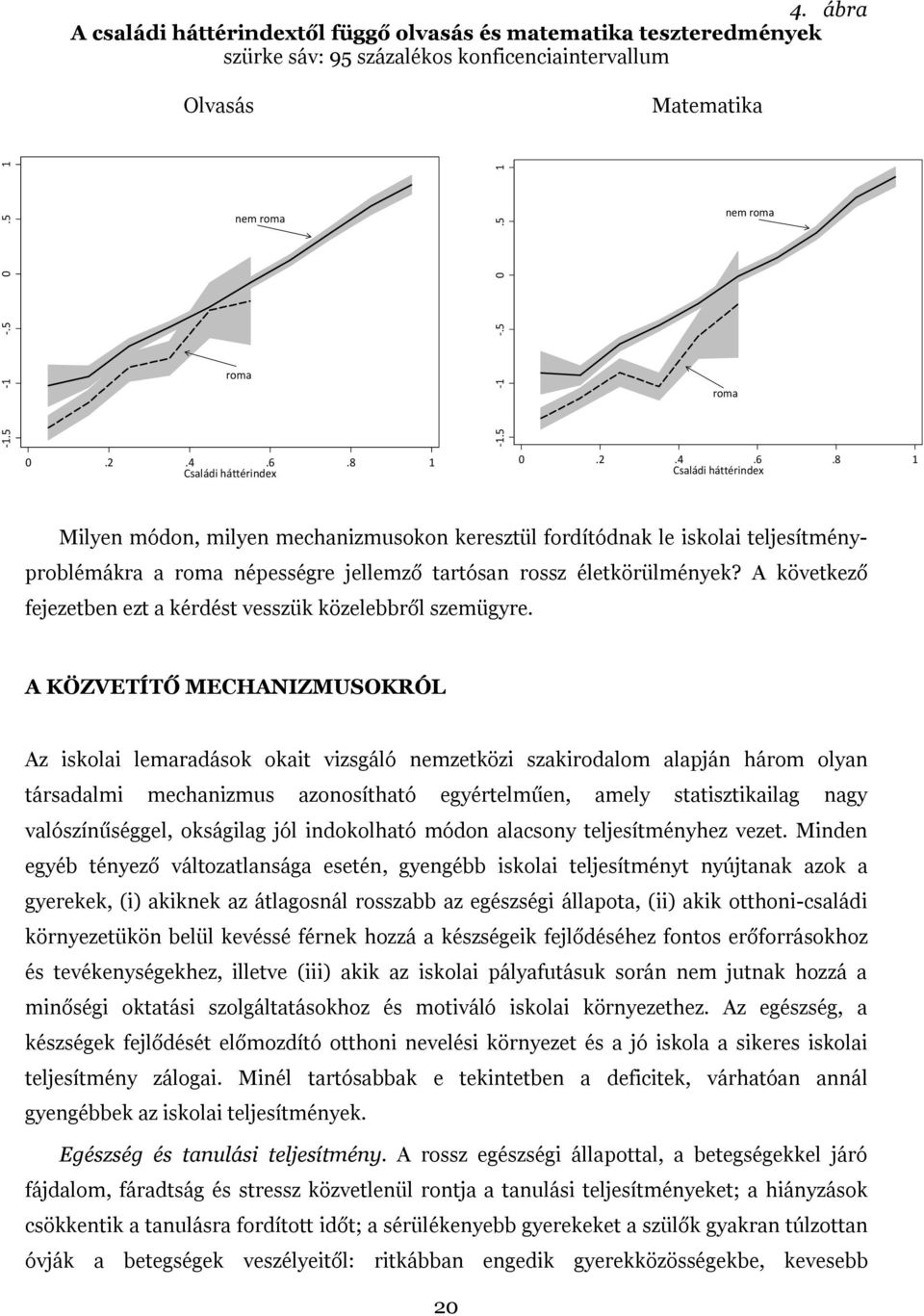 A következő fejezetben ezt a kérdést vesszük közelebbről szemügyre.