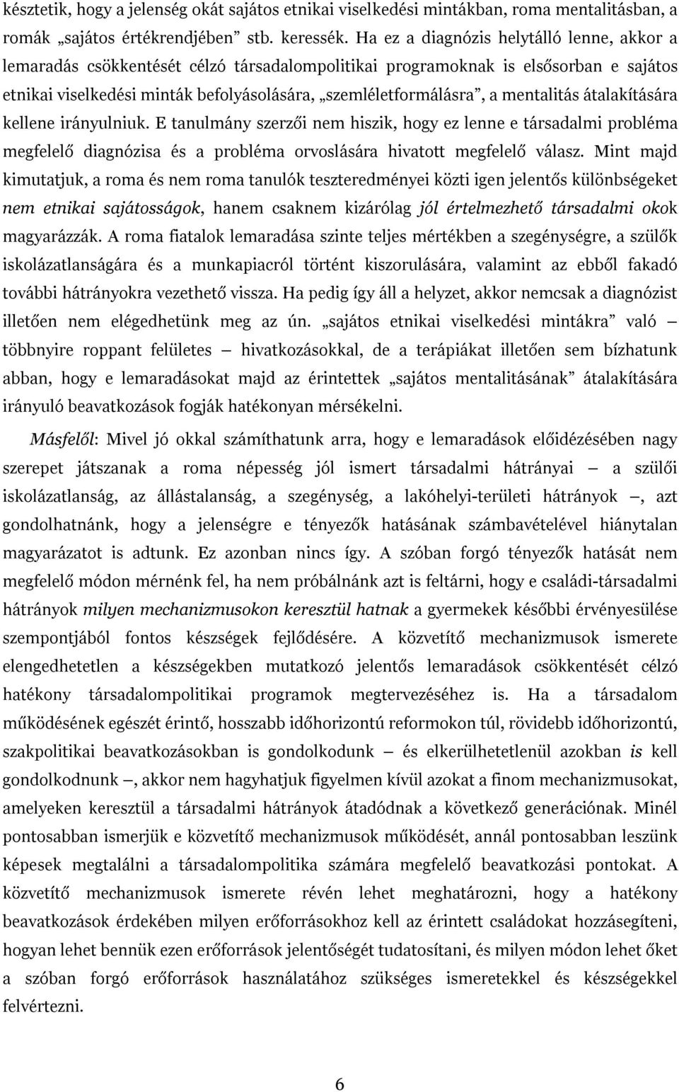 mentalitás átalakítására kellene irányulniuk. E tanulmány szerzői nem hiszik, hogy ez lenne e társadalmi probléma megfelelő diagnózisa és a probléma orvoslására hivatott megfelelő válasz.