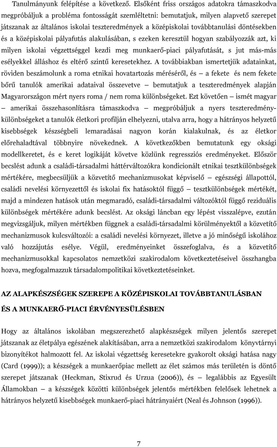 továbbtanulási döntésekben és a középiskolai pályafutás alakulásában, s ezeken keresztül hogyan szabályozzák azt, ki milyen iskolai végzettséggel kezdi meg munkaerő-piaci pályafutását, s jut más-más