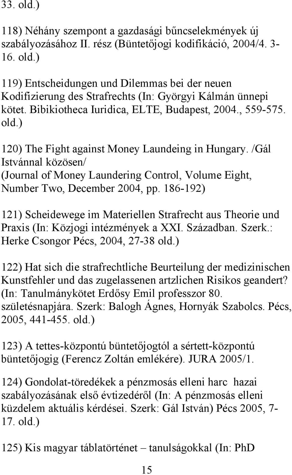 /Gál Istvánnal közösen/ (Journal of Money Laundering Control, Volume Eight, Number Two, December 2004, pp.