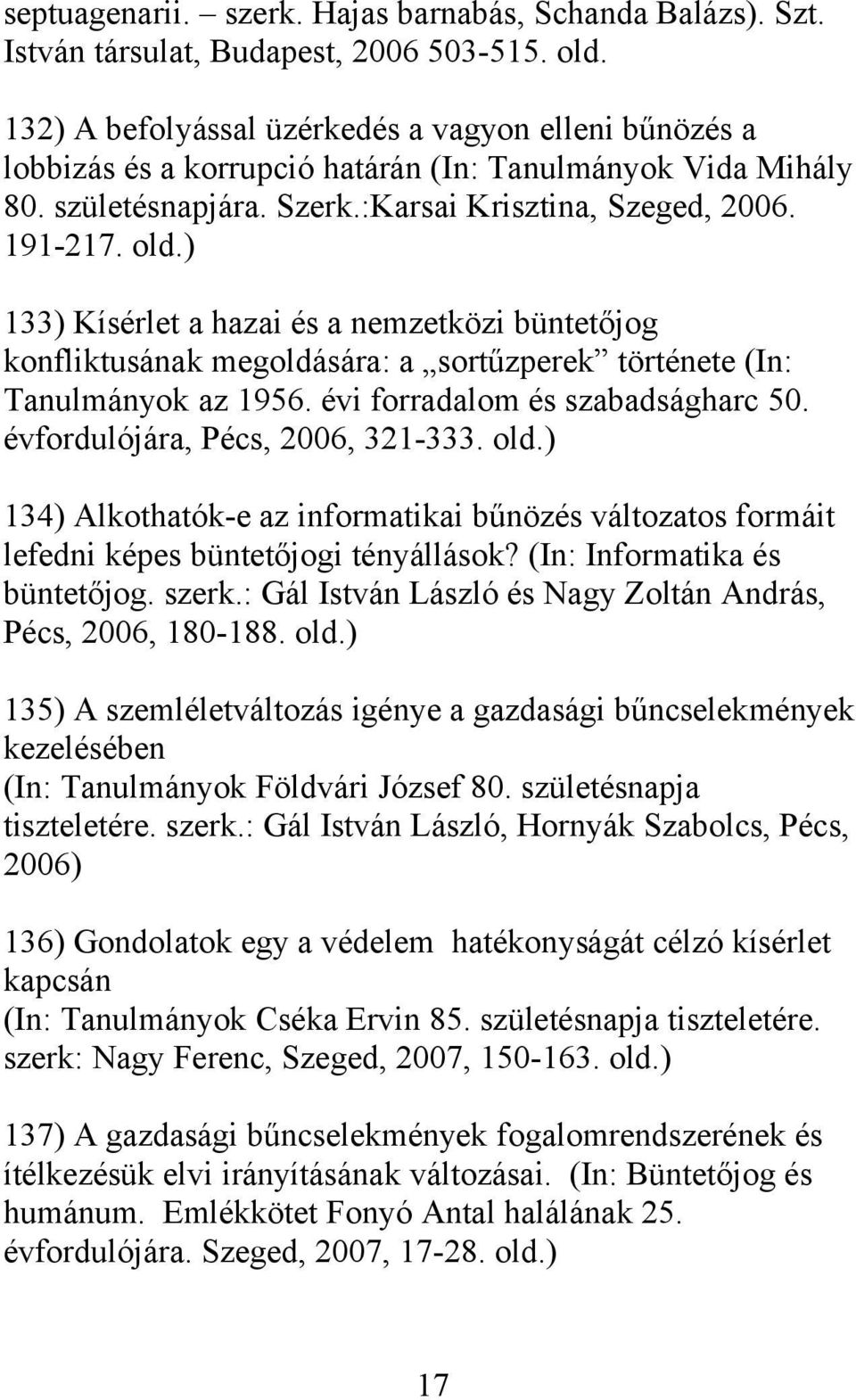 ) 133) Kísérlet a hazai és a nemzetközi büntetőjog konfliktusának megoldására: a sortűzperek története (In: Tanulmányok az 1956. évi forradalom és szabadságharc 50. évfordulójára, Pécs, 2006, 321-333.