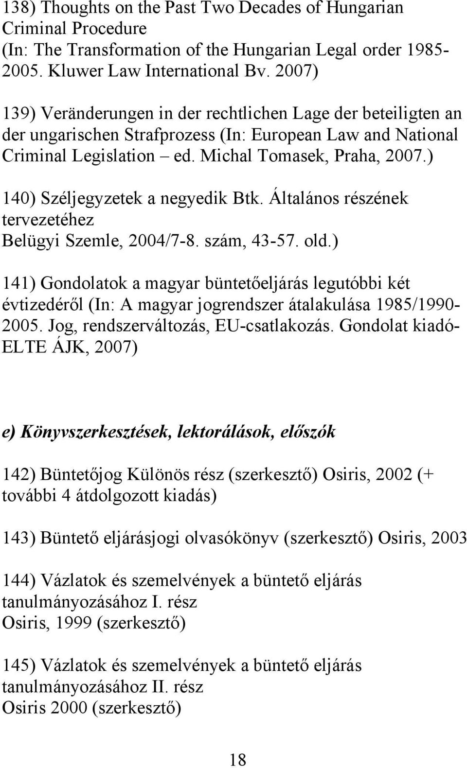 ) 140) Széljegyzetek a negyedik Btk. Általános részének tervezetéhez Belügyi Szemle, 2004/7-8. szám, 43-57. old.