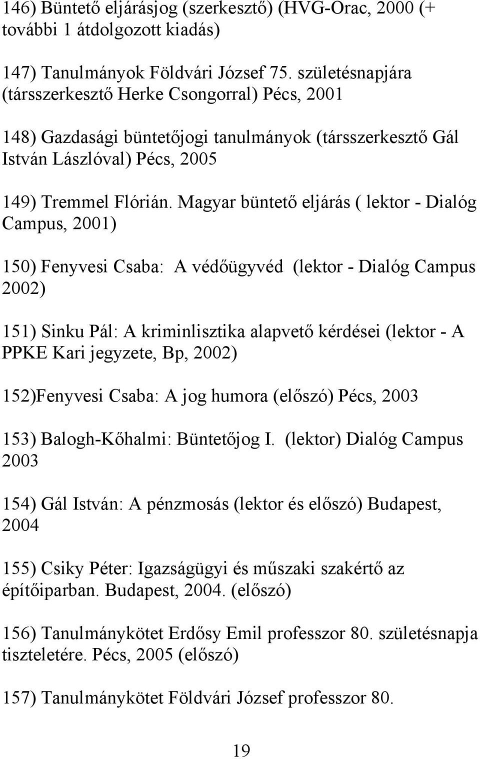 Magyar büntető eljárás ( lektor - Dialóg Campus, 2001) 150) Fenyvesi Csaba: A védőügyvéd (lektor - Dialóg Campus 2002) 151) Sinku Pál: A kriminlisztika alapvető kérdései (lektor - A PPKE Kari