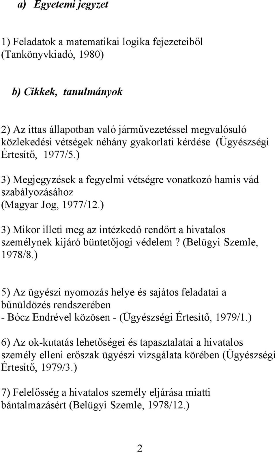 ) 3) Mikor illeti meg az intézkedő rendőrt a hivatalos személynek kijáró büntetőjogi védelem? (Belügyi Szemle, 1978/8.