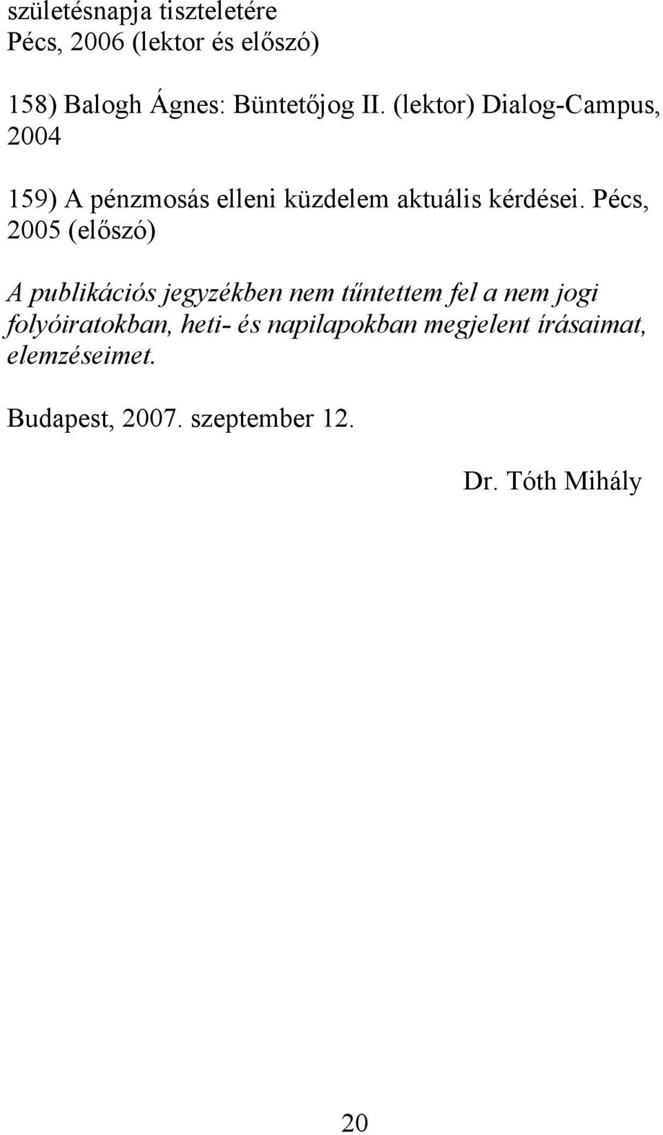 Pécs, 2005 (előszó) A publikációs jegyzékben nem tűntettem fel a nem jogi folyóiratokban,