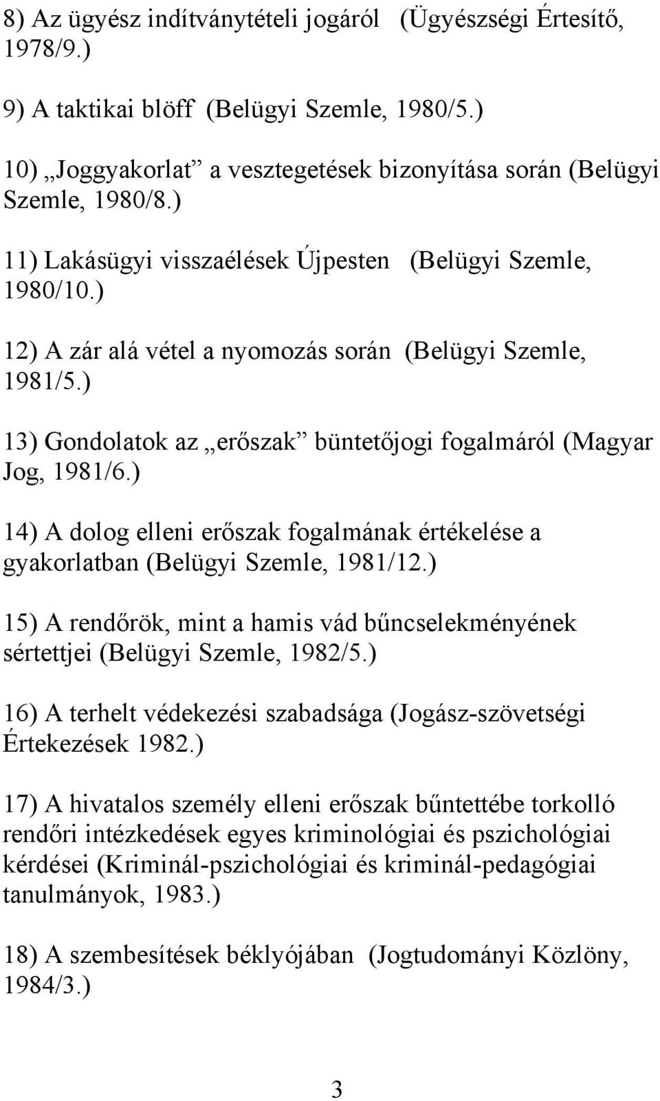 ) 14) A dolog elleni erőszak fogalmának értékelése a gyakorlatban (Belügyi Szemle, 1981/12.) 15) A rendőrök, mint a hamis vád bűncselekményének sértettjei (Belügyi Szemle, 1982/5.