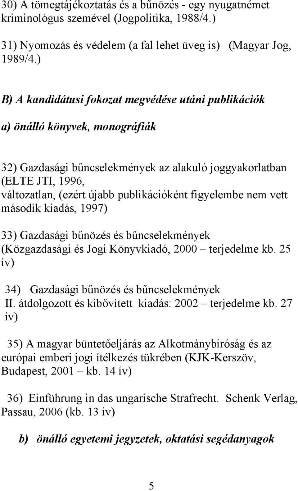 publikációként figyelembe nem vett második kiadás, 1997) 33) Gazdasági bűnözés és bűncselekmények (Közgazdasági és Jogi Könyvkiadó, 2000 terjedelme kb.