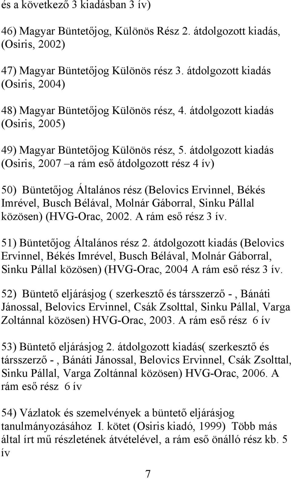 átdolgozott kiadás (Osiris, 2007 a rám eső átdolgozott rész 4 ív) 50) Büntetőjog Általános rész (Belovics Ervinnel, Békés Imrével, Busch Bélával, Molnár Gáborral, Sinku Pállal közösen) (HVG-Orac,