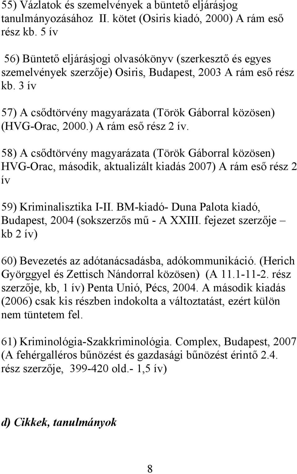 3 ív 57) A csődtörvény magyarázata (Török Gáborral közösen) (HVG-Orac, 2000.) A rám eső rész 2 ív.